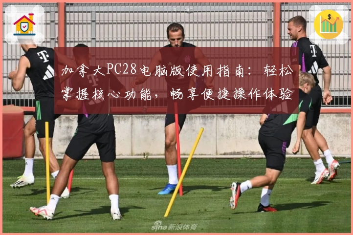 加拿大PC28电脑版使用指南：轻松掌握核心功能，畅享便捷操作体验