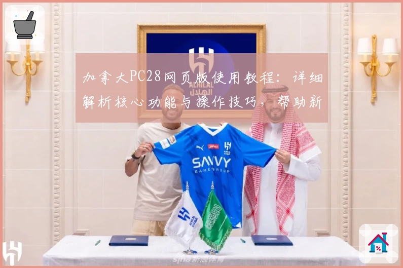 加拿大PC28网页版使用教程:详细解析核心功能与操作技巧,帮助新用户轻松上手